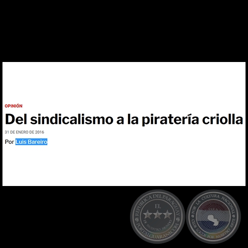 DEL SINDICALISMO A LA PIRATERÍA CRIOLLA - Por LUIS BAREIRO - Domingo, 31 de Enero de 2016